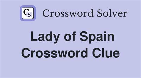 lady of spain crossword|lady of spain wsj.